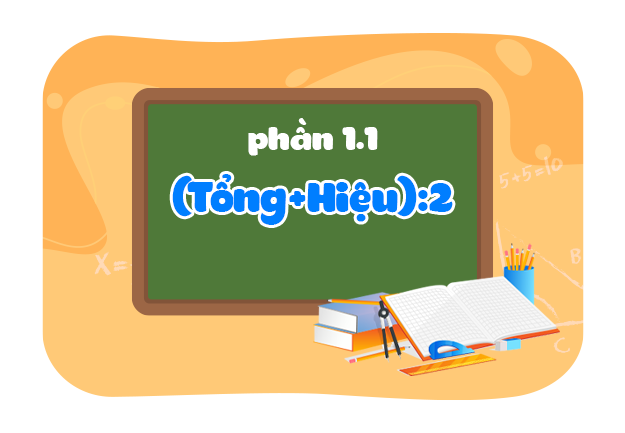 Tìm hai số khi biết tổng và hiệu của hai số đó (P1)