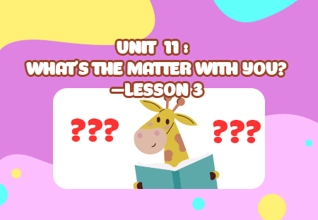 Unit 11: What's the matter with you? - Lesson 3