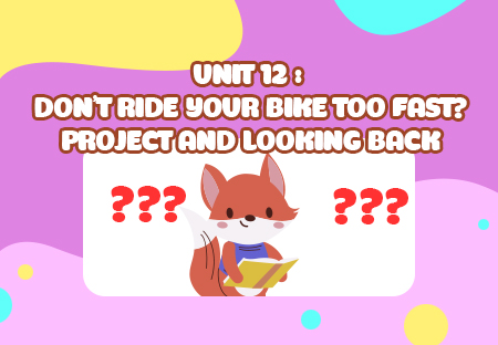 Unit 12: Don't ride your bike too fast? - Project and Looking back