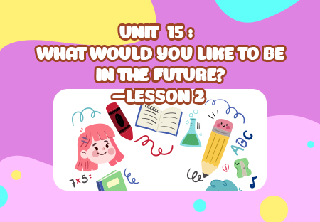 Unit 15: What would you like to be in the future? - Lesson 2