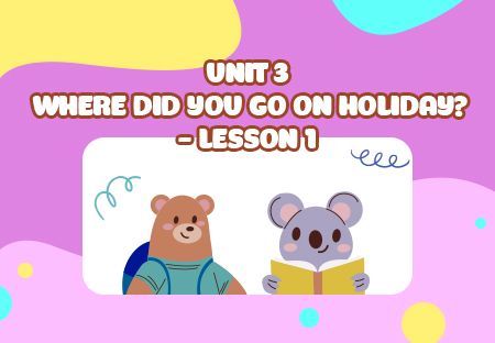 Unit 3: Where did you go on holiday? - Lesson 1