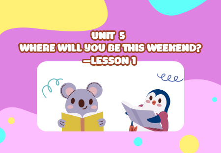 Unit 5: Where will you be this weekend? - Lesson 1