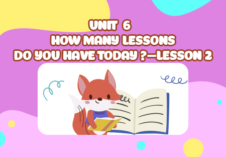 Unit 6: How many lessons do you have today? - Lesson 2