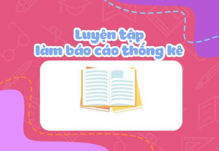 Luyện tập làm báo cáo thống kê