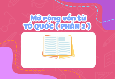 Mở rộng vốn từ: Tổ quốc (Phần 2)