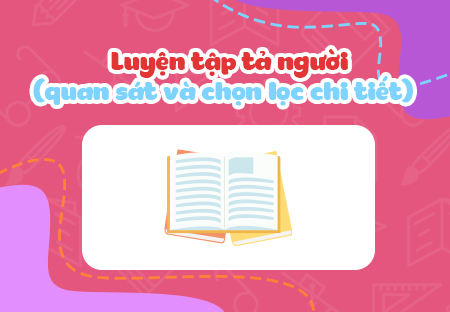 Luyện tập tả người (quan sát và chọn lọc chi tiết)