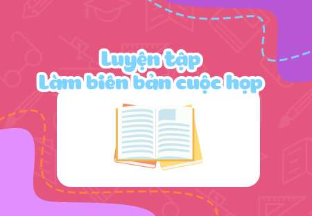 Luyện tập làm biên bản cuộc họp