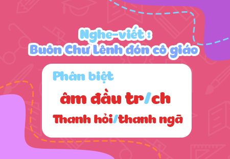Nghe - viết: Buôn Chư Lênh đón cô giáo. Phân biệt âm đầu tr/ch, thanh hỏi/thanh ngã