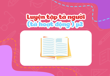 Luyện tập tả người (tả hoạt động) (Phần 2)