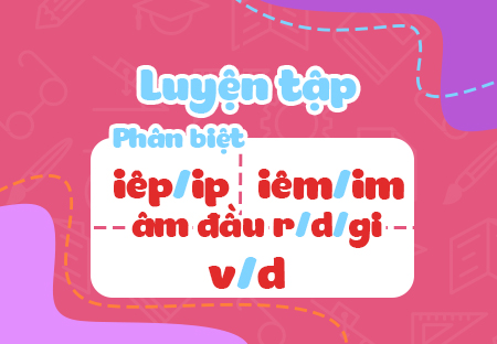 Luyện tập: Phân biệt các âm đầu r/d/gi, v/d, các vần iêm/im, iêp/ip