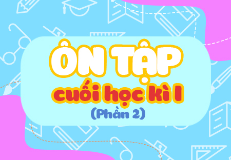 Ôn tập cuối học kì I (Phần 2)