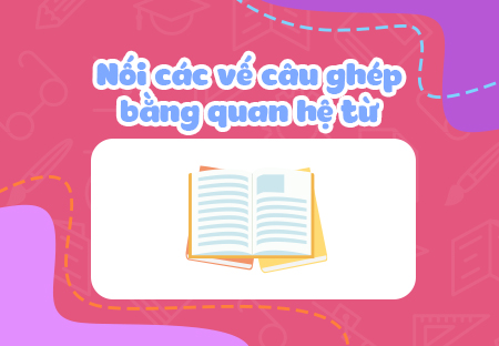 Nối các vế câu ghép bằng quan hệ từ