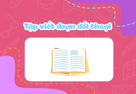 Tập viết đoạn đối thoại - Tham khảo
