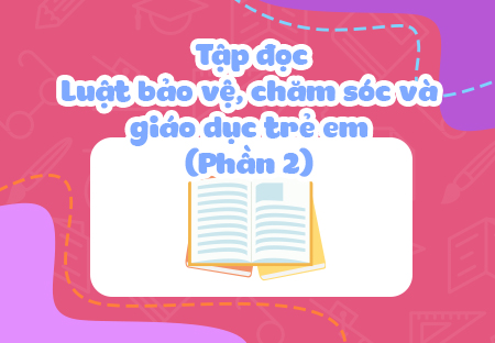 Luật Bảo vệ, chăm sóc và giáo dục trẻ em (Phần 2)