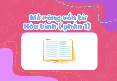 Mở rộng vốn từ: Hòa bình (Phần 1)