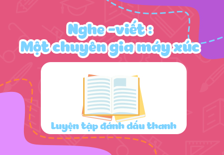 Nghe - viết: Một chuyên gia máy xúc. Luyện tập đánh dấu thanh