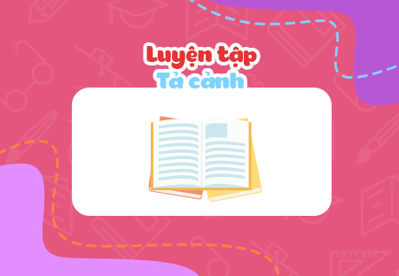 Luyện tập tả cảnh (Phần 2)