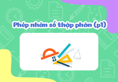 Phép nhân số thập phân (P1)