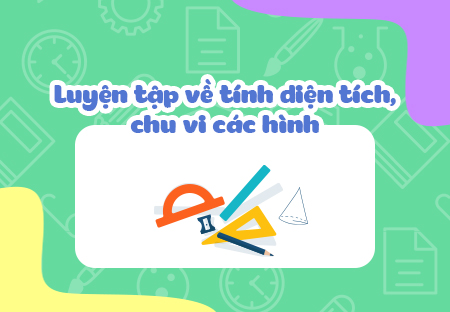 Luyện tập về tính diện tích, chu vi các hình