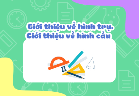 Giới thiệu về hình trụ. Giới thiệu về hình cầu