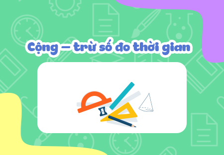Cộng - Trừ số đo thời gian