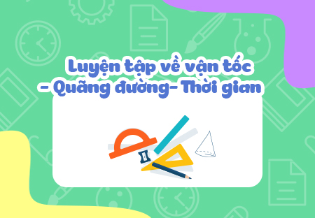 Luyện tập về vận tốc - quãng đường - thời gian