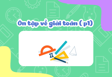 Ôn tập về giải toán (P1)