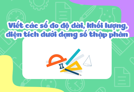 Viết các số đo độ dài, khối lượng, diện tích dưới dạng số thập phân.